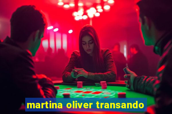 martina oliver transando